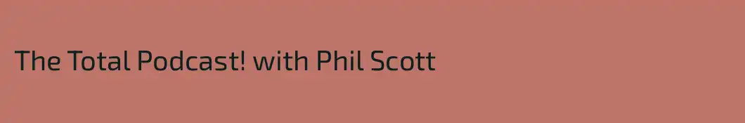 The Total Podcast! with Phil Scott
